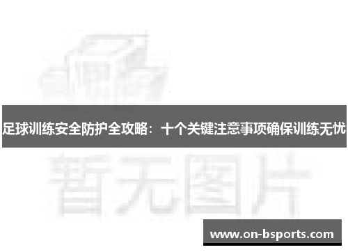 足球训练安全防护全攻略:十个关键注意事项确保训练无忧 足球训练安全防护全攻略:十个关键注意事项确保训练无忧