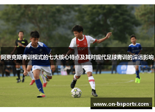 阿贾克斯青训模式的七大核心特点及其对现代足球青训的深远影响