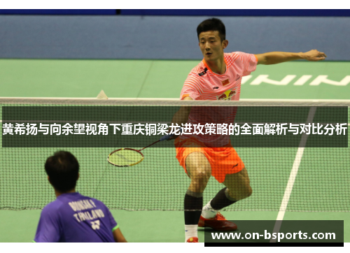 黄希扬与向余望视角下重庆铜梁龙进攻策略的全面解析与对比分析