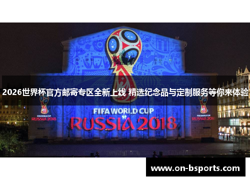 2026世界杯官方邮寄专区全新上线 精选纪念品与定制服务等你来体验 2026世界杯官方邮寄专区全新上线 精选纪念品与定制服务等你来体验